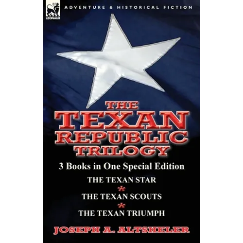 The Texan Republic Trilogy: 3 Books in One Special Edition-The Texan Star, the Texan Scouts, the Texan Triumph - Paperback