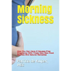 Morning Sickness: How You Can Have a Nausea-Free Pregnancy with These New Raw Food Secrets and Natural Remedies - Paperback