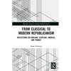From Classical to Modern Republicanism: Reflections on England, Scotland, America, and France - Paperback