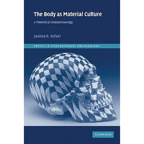 The Body as Material Culture: A Theoretical Osteoarchaeology - Paperback