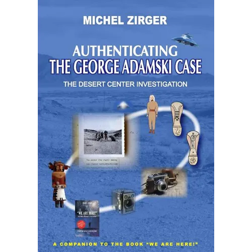 Authenticating the George Adamski Case: The Desert Center Investigation: A Companion to the Book "We Are Here!" - Paperback