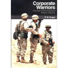 Corporate Warriors: The Rise of the Privatized Military Industry - Hardcover