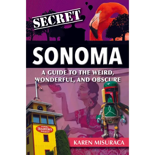 Secret Sonoma: A Guide to the Weird, Wonderful, and Obscure - Paperback