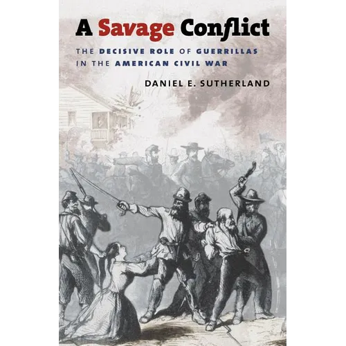 A Savage Conflict: The Decisive Role of Guerrillas in the American Civil War - Paperback