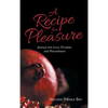 A Recipe for Pleasure: Journey into Love, Freedom, and Nourishment - Hardcover