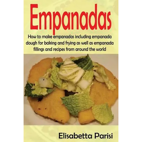 Empanadas: How to make empanadas including empanada dough for baking and frying as well as empanada fillings and recipes from around the world - Paperback