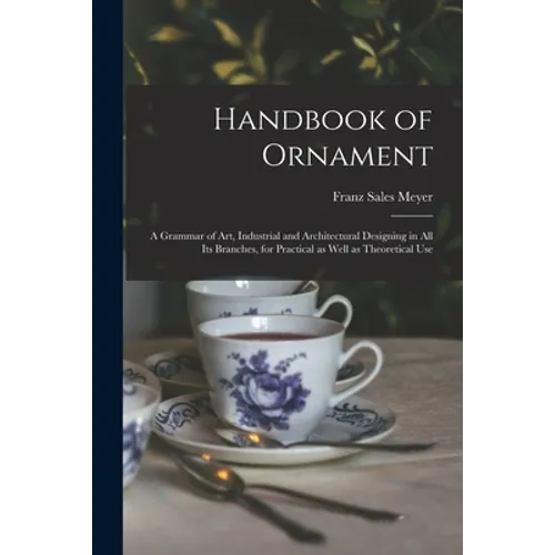 Handbook of Ornament: a Grammar of Art, Industrial and Architectural Designing in All Its Branches, for Practical as Well as Theoretical Use - Paperback