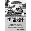 My Village in the City: How a Family Survived World War ll then Came to America in Search of a Dream - Paperback