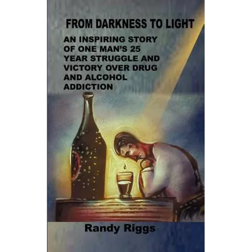 From Darkness to Light: An inspiring story of one man's 25 year struggle and victory over drug and alcohol addiction - Paperback