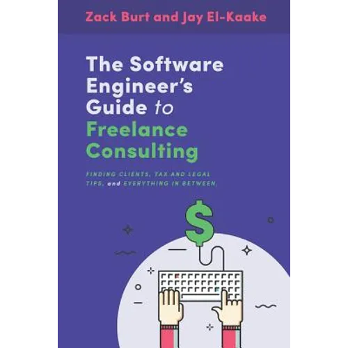 The Software Engineer's Guide to Freelance Consulting: The new book that encompasses finding and maintaining clients as a software developer, tax and - Paperback