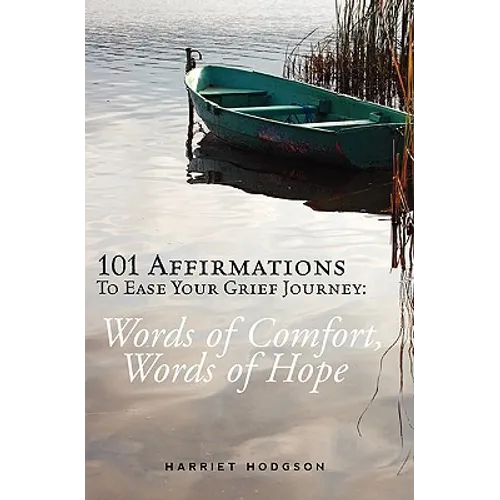101 Affirmations To Ease Your Grief Journey: Words of Comfort, Words of Hope - Paperback