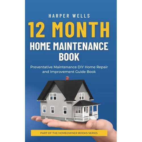 12 Month Home Maintenance Book: Preventative Maintenance DIY Home Repair and Improvement Guide Book - Paperback