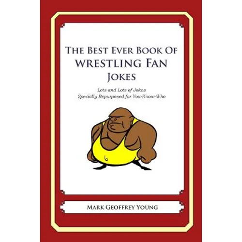 The Best Ever Book of Wrestling Fan Jokes: Lots and Lots of Jokes Specially Repurposed for You-Know-Who - Paperback