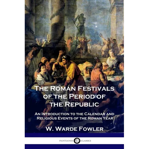 The Roman Festivals of the Period of the Republic: An Introduction to the Calendar and Religious Events of the Roman Year - Paperback