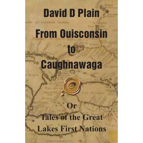 From Ouisconsin to Caughnawaga: Or Tales of the Great Lakes First Nations - Paperback