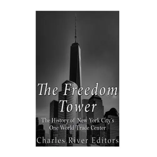 The Freedom Tower: The History of New York City's One World Trade Center - Paperback