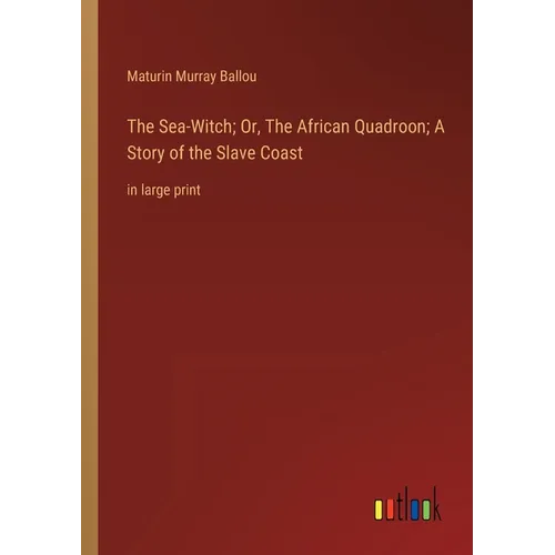 The Sea-Witch; Or, The African Quadroon; A Story of the Slave Coast: in large print - Paperback