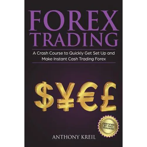 Forex Trading: The #1 Crash Course to Quickly Get Set Up and Make Instant Cash Trading Forex (Trading Strategies for Beginners Explai - Paperback
