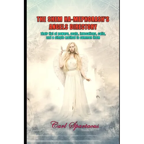 The Shem Ha-Mephorash's Angels Directory: Their list of powers, seals, invocations, calls, and a simple method to summon them - Paperback