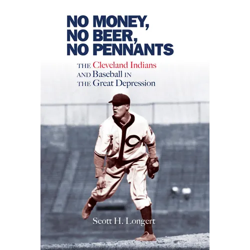 No Money, No Beer, No Pennants: The Cleveland Indians and Baseball in the Great Depression - Hardcover