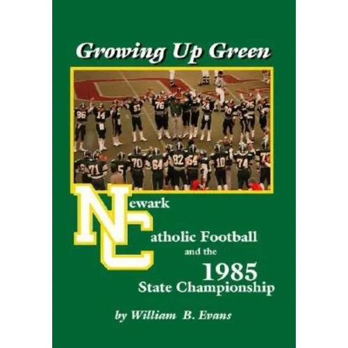 Growing up Green: Newark Catholic Football and the 1985 State Championship - Paperback