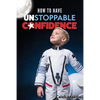 How to Have Unstoppable Confidence - Paperback