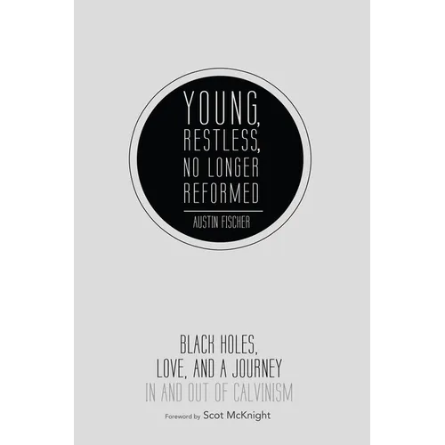 Young, Restless, No Longer Reformed: Black Holes, Love, and a Journey in and Out of Calvinism - Hardcover