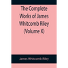 The Complete Works of James Whitcomb Riley (Volume X) - Paperback