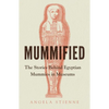 Mummified: The Stories Behind Egyptian Mummies in Museums - Hardcover