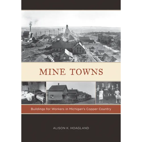 Mine Towns: Buildings for Workers in Michigans Copper Country - Paperback