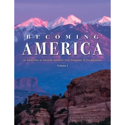 Becoming America: An Exploration of American Literature from Precolonial to Post-Revolution: Volume I - Paperback