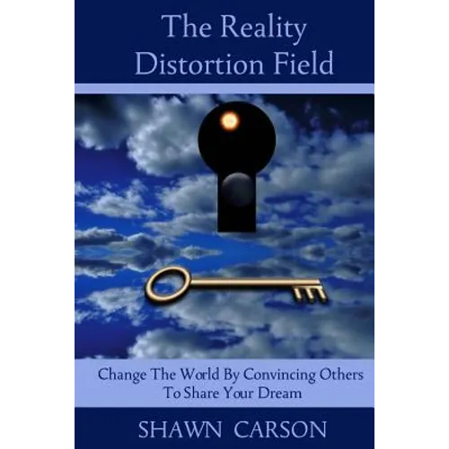 The Reality Distortion Field: Change the World by Convincing Others to Share Your Dream - Paperback