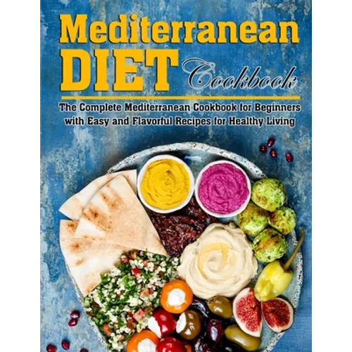 Mediterranean Diet Cookbook: The Complete Mediterranean Cookbook for Beginners with Easy and Flavorful Recipes for Healthy Living - Paperback