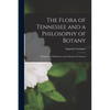 The Flora of Tennessee and a Philosophy of Botany: Respectfully Dedicated to the Citizens of Tennessee - Paperback