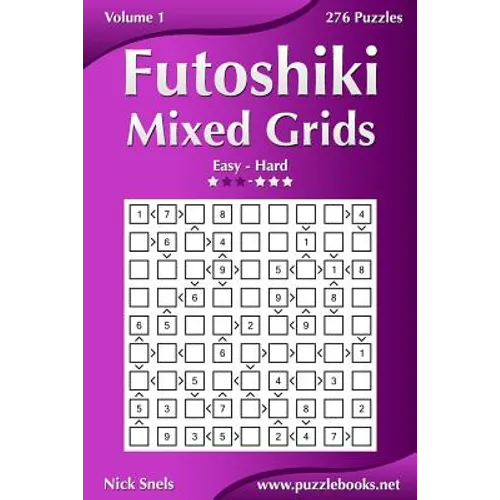 Futoshiki Mixed Grids - Easy to Hard - Volume 1 - 276 Puzzles - Paperback