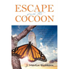 Escape from the Cocoon: The True Story of How a Near-Death Experience in the Wilderness of Alaska Propelled the Transformation of One Man Who - Paperback