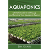 Aquaponics: A Guide To Setting Up Your Aquaponics System, Grow Fish and Vegetables, Aquaculture, Raise fish, Fisheries, Growing Vegetables - Paperback