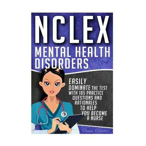 NCLEX: Mental Health Disorders: Easily Dominate The Test With 105 Practice Questions & Rationales to Help You Become a Nurse! - Paperback