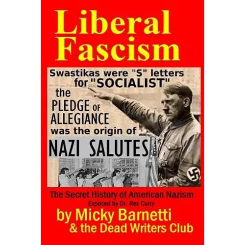 Liberal Fascism: the Secret History of American Nazism exposed by Dr. Rex Curry: Swastikas = "S" letters for "SOCIALIST"; Nazi salutes - Paperback