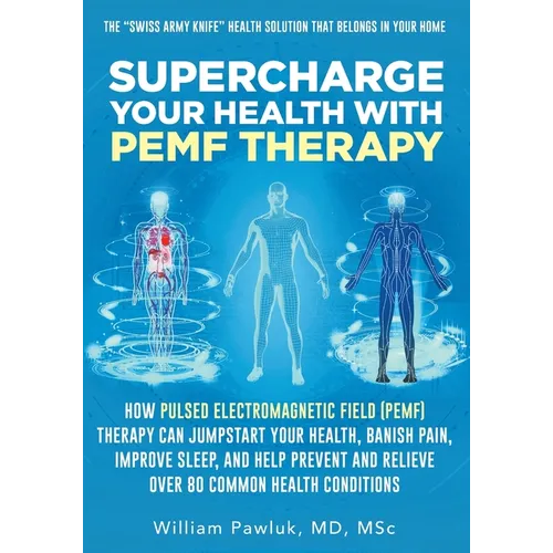 Supercharge Your Health with PEMF Therapy: How Pulsed Electromagnetic Field (PEMF) Therapy Can Jumpstart Your Health, Banish Pain, Improve Sleep, and - Paperback