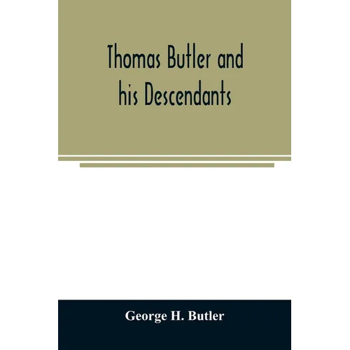 Thomas Butler and his descendants. A genealogy of the descendants of Thomas and Elizabeth Butler of Butler's Hill, South Berwick, Me., 1674-1886 - Paperback