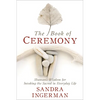 The Book of Ceremony: Shamanic Wisdom for Invoking the Sacred in Everyday Life - Paperback