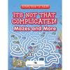 Its Not That Complicated! Mazes and More: Activity Book For Adults - Paperback