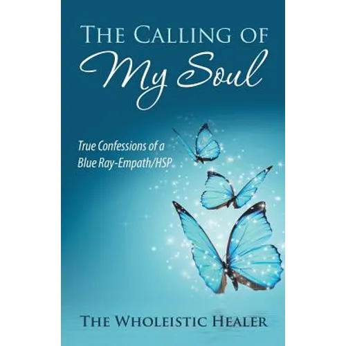The Calling of My Soul: True Confessions of a Blue Ray-Empath/Hsp - Paperback