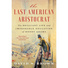 The Last American Aristocrat: The Brilliant Life and Improbable Education of Henry Adams - Paperback
