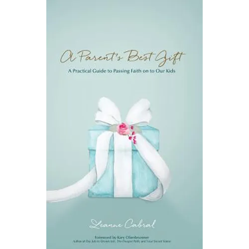 A Parent's Best Gift - Hard Copy: A Practical Guide to Passing Faith on to Our Kids - Hardcover
