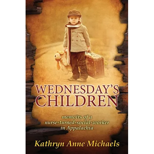 Wednesday's Children: The Memoirs of a Nurse-Turned-Social-Worker in Rural Appalachia - Paperback