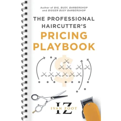 The Professional Haircutter's Pricing Playbook: A Workbook and Guidebook to Your Most Important Haircut Business Decisions - Paperback