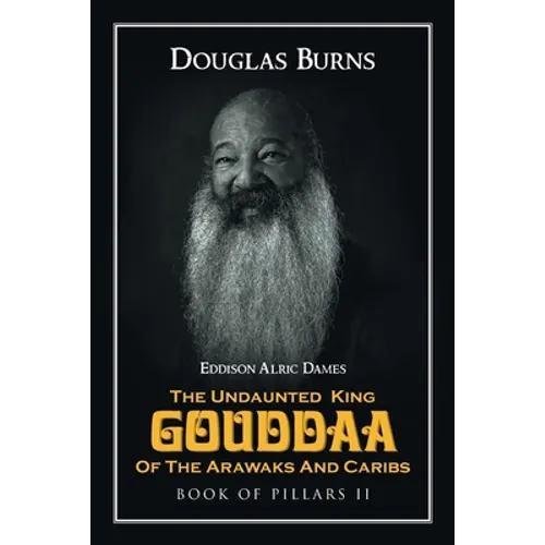 The Undaunted King Gouddaa of the Arawaks and Caribs: Book of Pillars II - Paperback