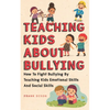 Teaching Kids About Bullying: How To Fight Bullying By Teaching Kids Emotional Skills And Social Skills - Paperback